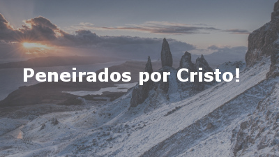 Peneirados por Cristo!