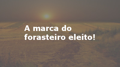 A marca do forasteiro eleito!