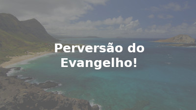 Perversão do Evangelho!