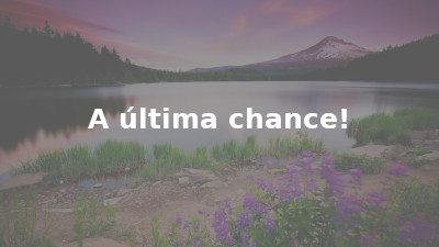 A última chance!