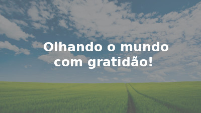 Olhando o mundo com gratidão!