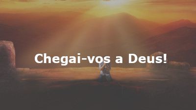 Chegai-vos a Deus!