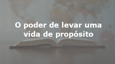 O poder de levar uma vida de propósito