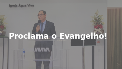 Proclama o Evangelho!