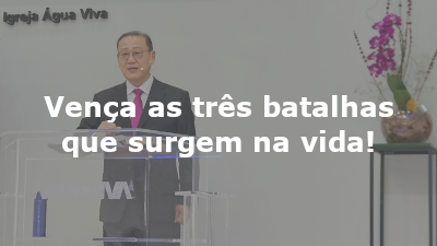 Vença as três batalhas que surgem na vida!