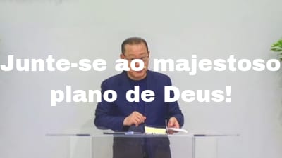 Junte-se ao majestoso  plano de Deus