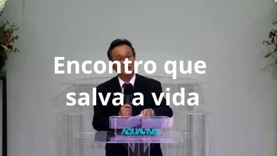 Encontro que salva a vida!