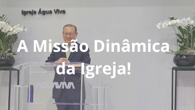 A Missão Dinâmica da Igreja!