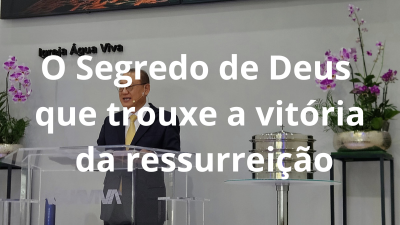 O Segredo de Deus que trouxe a vitória da ressurreição