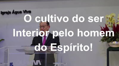 O cultivo do ser Interior pelo homem do Espírito!