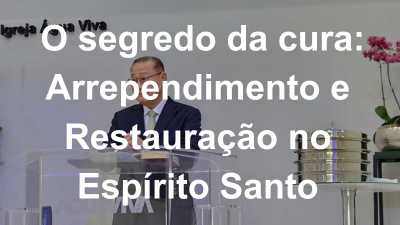 O segredo da cura: Arrependimento e Restauração no Espírito Santo