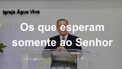 Os que esperam somente ao Senhor!