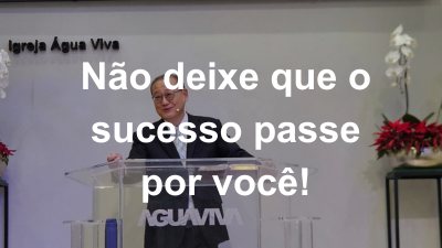 Não deixe que o sucesso passe por você!